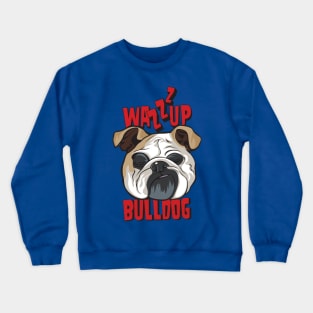 What's Up Dog, Wazzup Bulldog Crewneck Sweatshirt